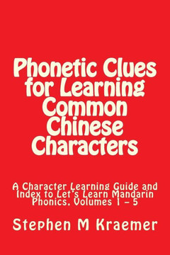 Phonetic Clues For Learning Common Chinese Characters : A Character Learning Guide And Index To Let's Learn Mandarin Phonics