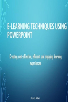 E-Learning Techniques Using Powerpoint: Creating Cost Effective And Engaging Learning Experiences