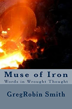 Muse Of Iron: Words In Wrought Thought Muse Of Iron: Words In Wrought Thought