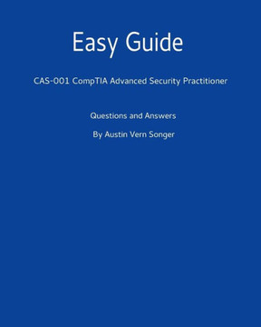 Easy Guide: Cas-001 Comptia Advanced Security Practitioner: Questions And Answers