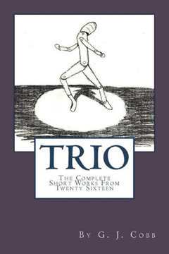 Trio: The Complete Short Works From Twenty Sixteen