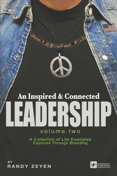 An Inspired & Connected Leadership, Vol. Two: A Collection of Life Examples Explored Through Branding