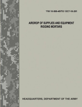 Airdrop of Supplies and Equipment: Rigging Mortars (FM 10-500-45/TO 13C7-10-201)