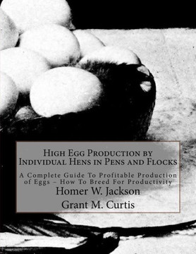 High Egg Production by Individual Hens in Pens and Flocks: A Complete Guide To Profitable Production of Eggs ? How To Breed For Productivity