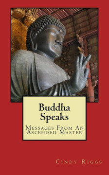 Buddha Speaks: Messages From An Ascended Master Buddha Speaks: Messages From An Ascended Master