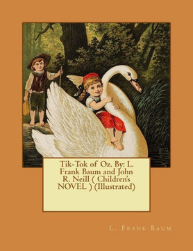Tik-Tok Of Oz. By: L. Frank Baum And John R. Neill ( Children's Novel ) (Illustrated)