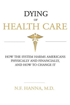Dying Of Health Care: How The System Harms Americans Physically And Financially, And How To Change It