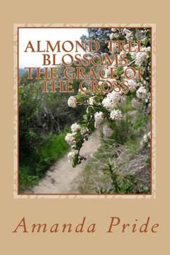 Almond Tree Blossoms The Grace Of The Cross: The Grace Of The Cross (Designed By Grace)