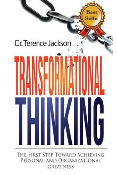 Transformational Thinking: The First Step Toward Achieving Personal And Organizational Greatness