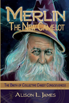 Merlin And The New Camelot: The Birth Of Collective Christ Consciousness