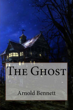 The Ghost Arnold Bennett The Ghost Arnold Bennett