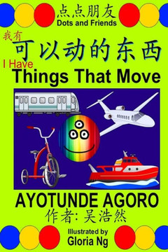 I Have Things That Move: A Bilingual Chinese-English Simplified Edition Book about Transportation (Dots and Friends) (Volume 2)