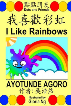 I Like Rainbows: A Bilingual Chinese-English Traditional Edition Illustrated Children's Book about Colors and Ordinal Numbers (Dots and Friends)