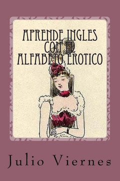 Aprende Ingles con el Alfabeto Erotico: Learn English with the Erotic Alphabet (Historias Culturales) (Spanish Edition)