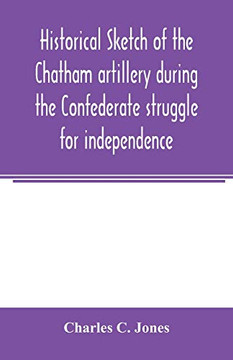 Historical sketch of the Chatham artillery during the Confederate struggle for independence