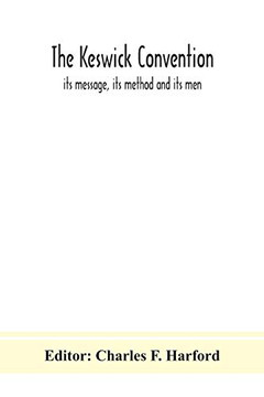 The Keswick convention: its message, its method and its men The Keswick convention: its message, its method and its men