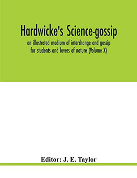 Hardwicke's science-gossip: an illustrated medium of interchange and gossip for students and lovers of nature (Volume X)