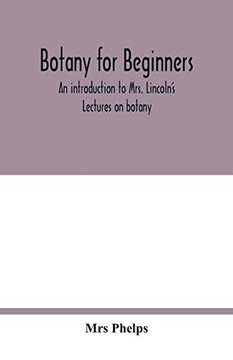 Botany for beginners: an introduction to Mrs. Lincoln's Lectures on botany : for the use of common schools and the younger pupils of higher schools and academies