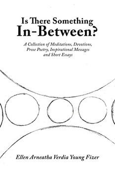Is There Something In-Between?: A Collection Of Meditations, Devotions, Prose Poetry, Inspirational Messages And Short Essays