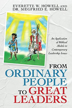 From Ordinary People to Great Leaders: An Application of Biblical Models to Contemporary Leadership Issues