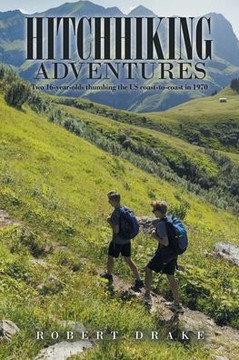 Hitchhiking Adventures: Two 16-Year-Olds Thumbing The Us Coast-To-Coast In 1970 - 9781663250445