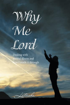 Why Me Lord: Dealing with mental illness and how I made it through