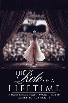 The Role Of A Lifetime: A Woman Reinvents Herself ? For Good ? And Bad!