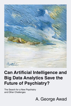 Can Artificial Intelligence And Big Data Analytics Save The Future Of Psychiatry?: The Search For A New Psychiatry And Other Challenges