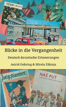 Blicke In Die Vergangenheit: Deutsch Kroatische Erinnerungen (German Edition)