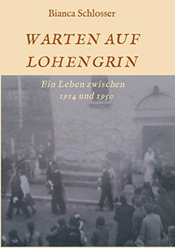 Warten Auf Lohengrin: Ein Leben Zwischen 1914 Und 1950 (German Edition) - 9783347168350