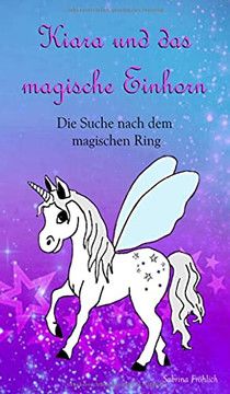 Kiara Und Das Magische Einhorn: Die Suche Nach Dem Magischen Ring (German Edition)