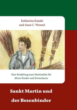 Sankt Martin Und Der Besenbinder: Eine Erz?hlung Zum Martinsfest F?r ?ltere Kinder Und Erwachsene (German Edition)