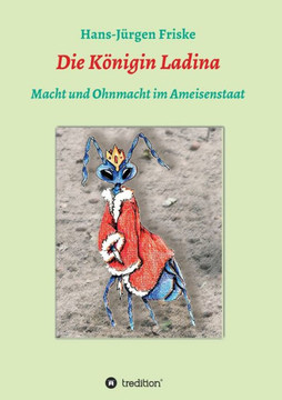 Die K?nigin Ladina: Macht Und Ohnmacht Im Ameisenstaat (German Edition) - 9783347301818