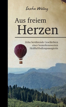 Aus Freiem Herzen: Zehn Ber?hrende Geschichten Einer Bemerkenswerten Hei?luftballonpassagierin (German Edition)
