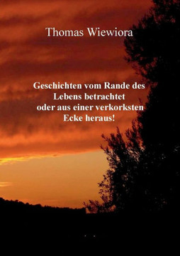 Geschichten Vom Rande Des Lebens Betrachtet Oder Aus Einer Verkorksten Ecke Heraus! (German Edition) - 9783748259213