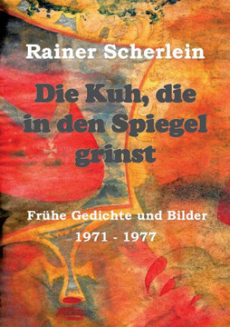 Die Kuh, Die In Den Spiegel Grinst: Fr?he Gedichte Und Bilder 1971 - 1977 (German Edition) - 9783749770540