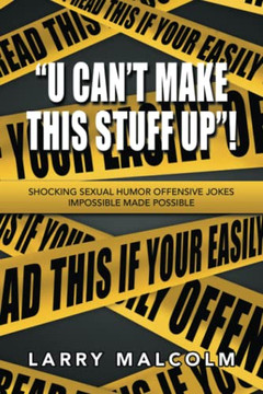 U Can't Make This Stuff Up ! : Shocking Sexual Humor Offensive Jokes Impossible Made Possible - 9781669800507