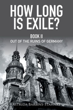 How Long Is Exile?: Book Ii Out Of The Ruins Of Germany - 9781514428467