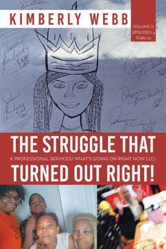 The Struggle That Turned Out Right!: K Professional Services/ What's Going On Right Now Llc!