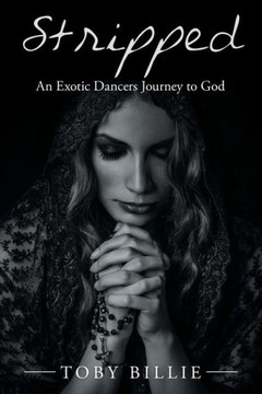 Stripped An Exotic Dancers Journey To God - 9781984559784