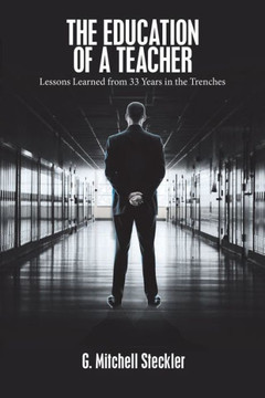 The Education Of A Teacher: Lessons Learned From 33 Years In The Trenches The Education Of A Teacher: Lessons Learned From 33 Years In The Trenches