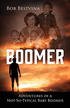 Boomer: Adventures of a Not-So-Typical Baby Boomer Boomer: Adventures of a Not-So-Typical Baby Boomer
