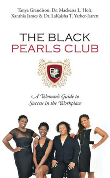 The Black Pearls Club: A Woman's Guide To Success In The Workplace The Black Pearls Club: A Woman's Guide To Success In The Workplace