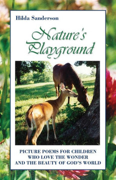 Nature's Playground: Picture Poems For Children Who Love The Wonder And The Beauty Of God's World - 9781977265791