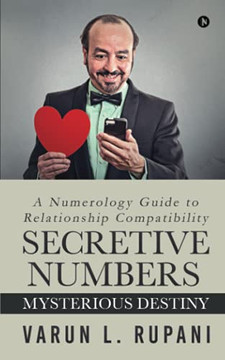 Secretive Numbers, Mysterious Destiny: A Numerology Guide To Relationship Compatibility Secretive Numbers, Mysterious Destiny: A Numerology Guide To Relationship Compatibility