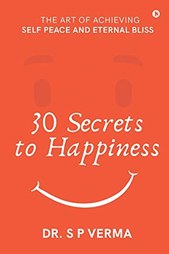 30 Secrets To Happiness: The Art Of Achieving Self Peace And Eternal Bliss 30 Secrets To Happiness: The Art Of Achieving Self Peace And Eternal Bliss