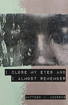 I Close My Eyes And I Almost Remember I Close My Eyes And I Almost Remember