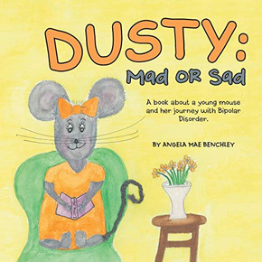 Dusty: Mad Or Sad : A Book about a Young Mouse and Her Journey with Bipolar Disorder