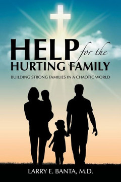 Help For The Hurting Family: Building Strong Families In A Chaotic World - 9781664277113