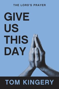 Give Us This Day: The Lord's Prayer Give Us This Day: The Lord's Prayer